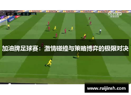 加油牌足球赛：激情碰撞与策略博弈的极限对决