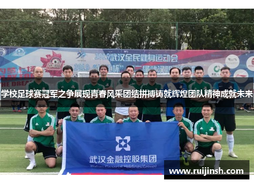 学校足球赛冠军之争展现青春风采团结拼搏铸就辉煌团队精神成就未来