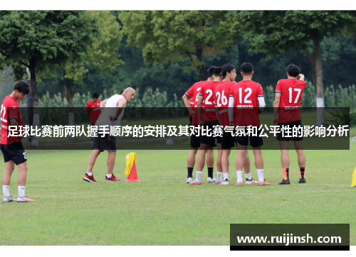 足球比赛前两队握手顺序的安排及其对比赛气氛和公平性的影响分析