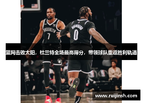 篮网击败太阳，杜兰特全场最高得分，带领球队重返胜利轨道